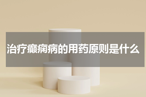 治疗癫痫病的用药原则是什么