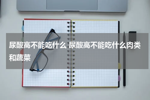 尿酸高不能吃什么 尿酸高不能吃什么肉类和蔬菜