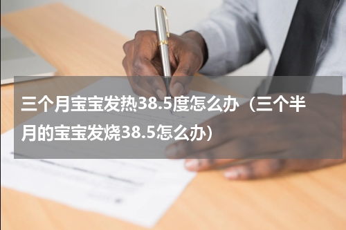 三个月宝宝发热38.5度怎么办（三个半月的宝宝发烧38.5怎么办）
