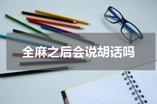 全麻之后会说胡话吗