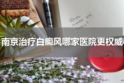 南京治疗白癜风哪家医院更权威