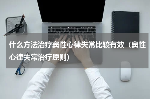 什么方法治疗窦性心律失常比较有效（窦性心律失常治疗原则）