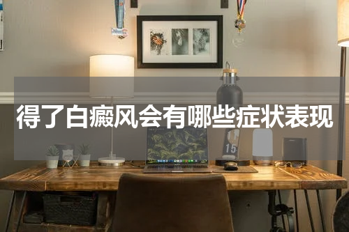 得了白癜风会有哪些症状表现