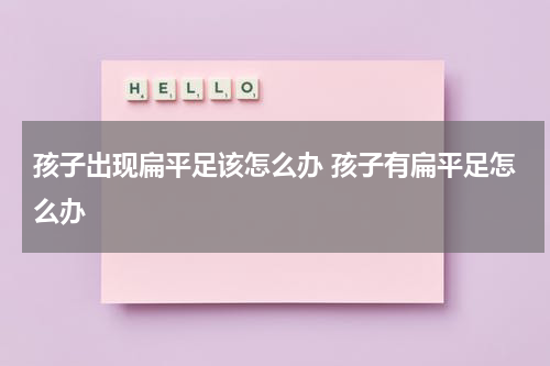 孩子出现扁平足该怎么办 孩子有扁平足怎么办