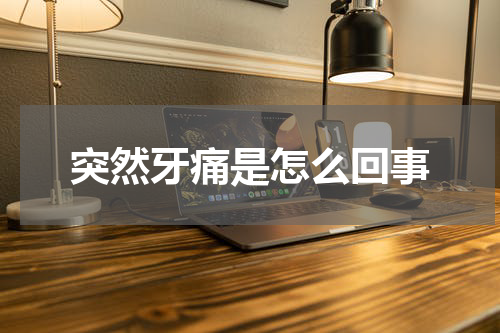 突然牙痛是怎么回事