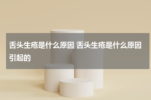 舌头生疮是什么原因 舌头生疮是什么原因引起的