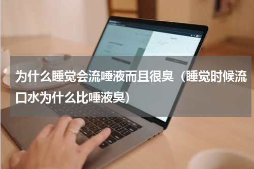 为什么睡觉会流唾液而且很臭（睡觉时候流口水为什么比唾液臭）