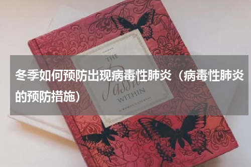 冬季如何预防出现病毒性肺炎（病毒性肺炎的预防措施）