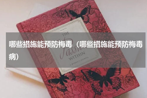 哪些措施能预防梅毒（哪些措施能预防梅毒病）