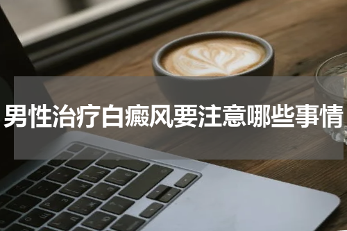 男性治疗白癜风要注意哪些事情