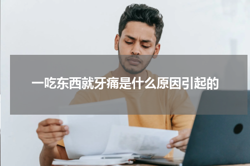 一吃东西就牙痛是什么原因引起的