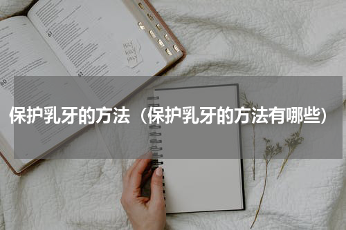 保护乳牙的方法（保护乳牙的方法有哪些）