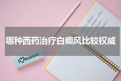 哪种西药治疗白癜风比较权威