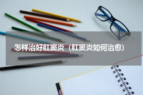 怎样治好肛窦炎（肛窦炎如何治愈）