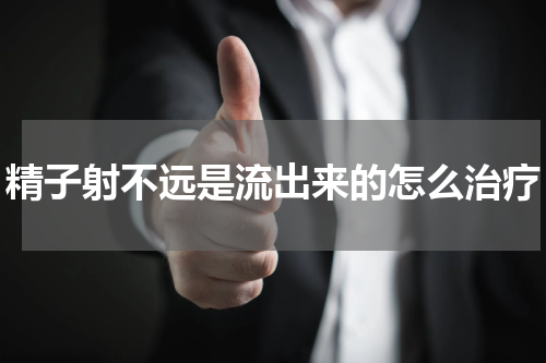 精子射不远是流出来的怎么治疗