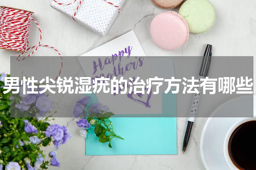 男性尖锐湿疣的治疗方法有哪些