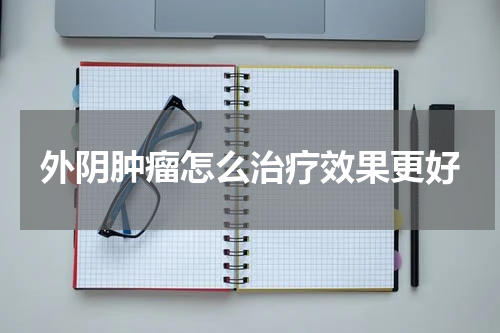 外阴肿瘤怎么治疗效果更好