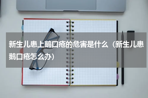 新生儿患上鹅口疮的危害是什么（新生儿患鹅口疮怎么办）