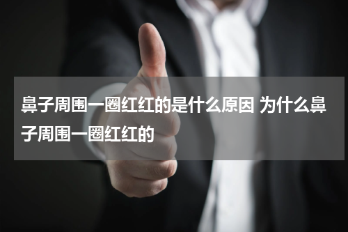 鼻子周围一圈红红的是什么原因 为什么鼻子周围一圈红红的