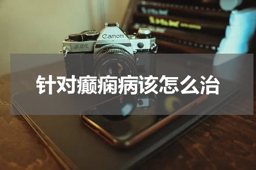 针对癫痫病该怎么治