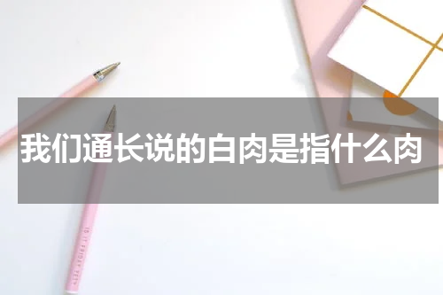 我们通长说的白肉是指什么肉