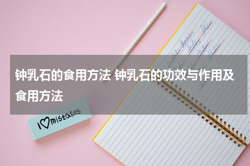 钟乳石的食用方法 钟乳石的功效与作用及食用方法