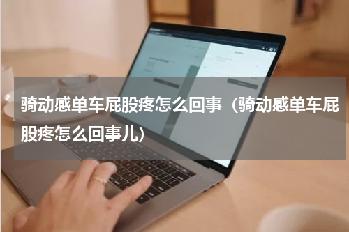 骑动感单车屁股疼怎么回事（骑动感单车屁股疼怎么回事儿）