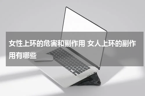 女性上环的危害和副作用 女人上环的副作用有哪些