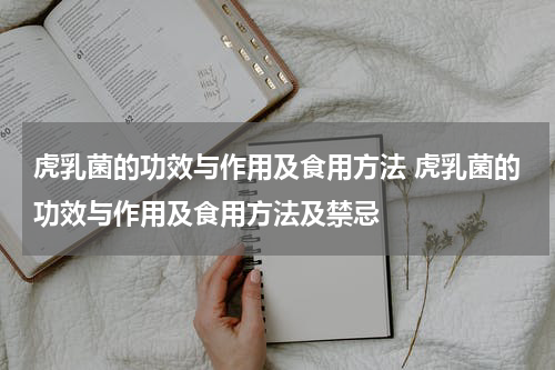 虎乳菌的功效与作用及食用方法 虎乳菌的功效与作用及食用方法及禁忌