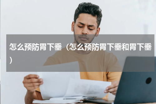 怎么预防胃下垂（怎么预防胃下垂和胃下垂）
