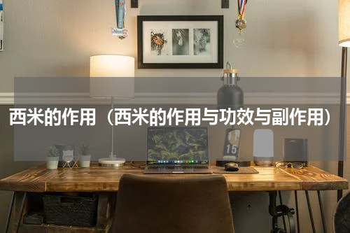 西米的作用（西米的作用与功效与副作用）