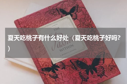 夏天吃桃子有什么好处（夏天吃桃子好吗?）