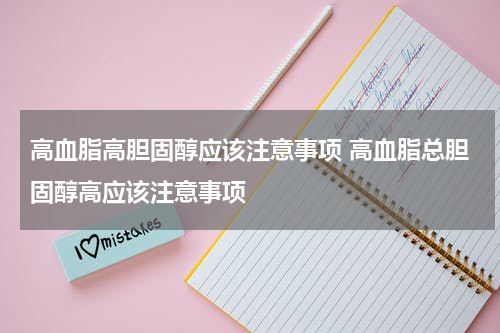 高血脂高胆固醇应该注意事项 高血脂总胆固醇高应该注意事项