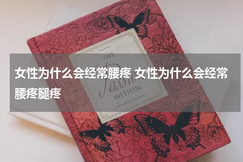 女性为什么会经常腰疼 女性为什么会经常腰疼腿疼