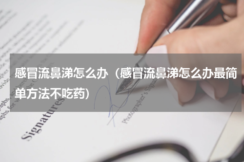 感冒流鼻涕怎么办（感冒流鼻涕怎么办最简单方法不吃药）