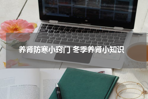 养肾防寒小窍门 冬季养肾小知识