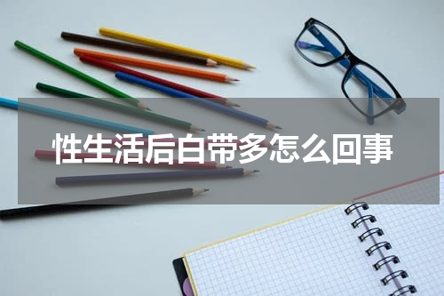 性生活后白带多怎么回事