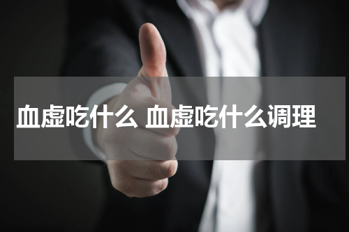 血虚吃什么 血虚吃什么调理