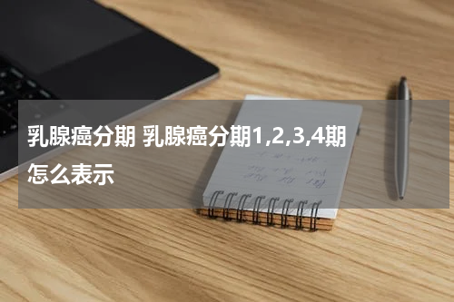 乳腺癌分期 乳腺癌分期1,2,3,4期怎么表示