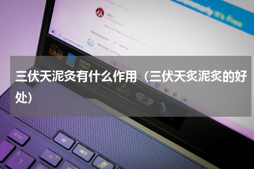 三伏天泥灸有什么作用（三伏天炙泥炙的好处）