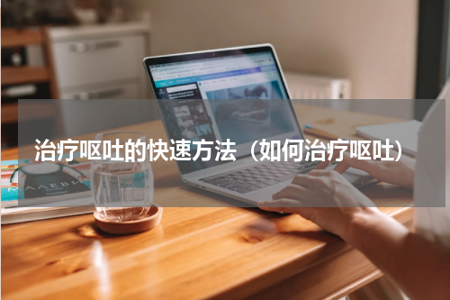 治疗呕吐的快速方法（如何治疗呕吐）