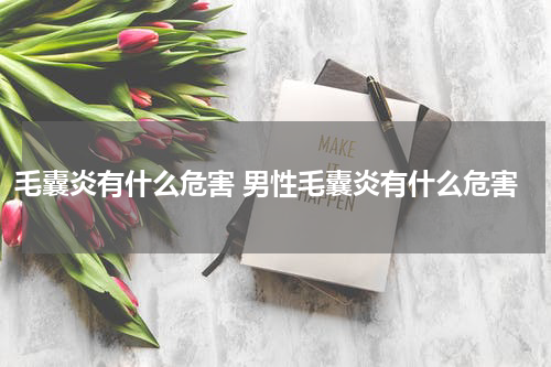 毛囊炎有什么危害 男性毛囊炎有什么危害