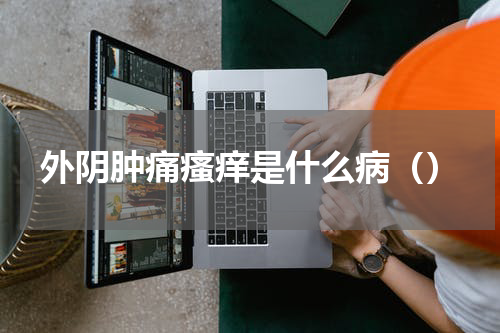 外阴肿痛瘙痒是什么病（）