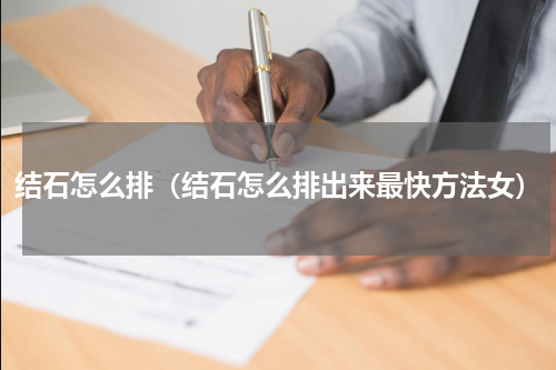 结石怎么排（结石怎么排出来最快方法女）