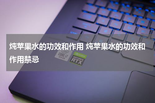 炖苹果水的功效和作用 炖苹果水的功效和作用禁忌