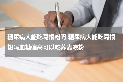 糖尿病人能吃葛根粉吗 糖尿病人能吃葛根粉吗血糖偏高可以吃荞麦凉粉