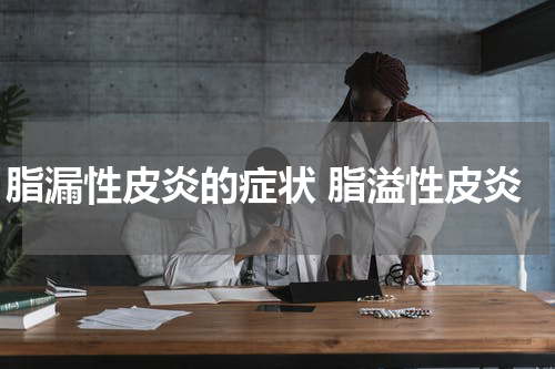 脂漏性皮炎的症状 脂溢性皮炎