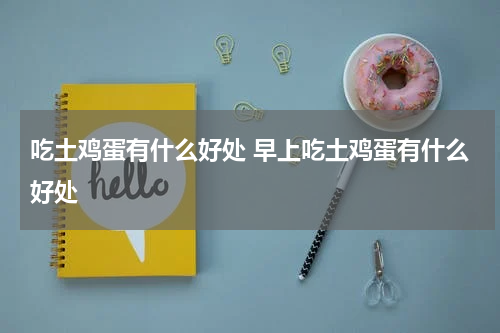 吃土鸡蛋有什么好处 早上吃土鸡蛋有什么好处