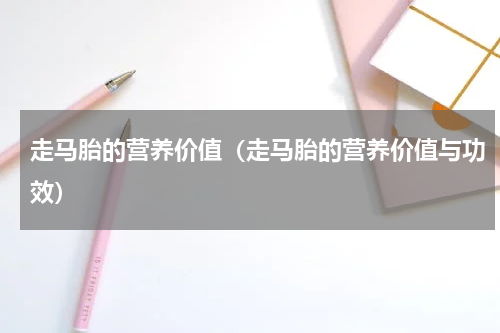 走马胎的营养价值（走马胎的营养价值与功效）
