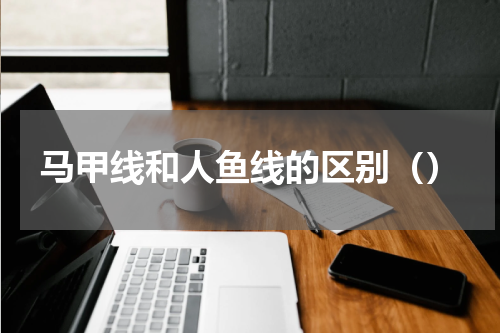 马甲线和人鱼线的区别（）